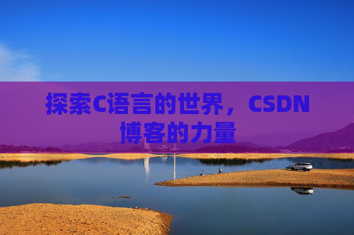 探索C语言的世界，CSDN博客的力量